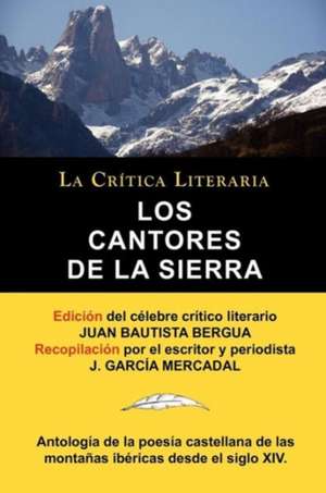 Los Cantores de La Sierra: Antologia de La Poesia de Las Montanas, Coleccion La Critica Literaria Por El Celebre Critico Literario Juan Bautista de Juan Bautista Bergua