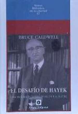 El desafío de Hayek : una biografía intelectual de F. A. Hayek de Bruce Caldwell