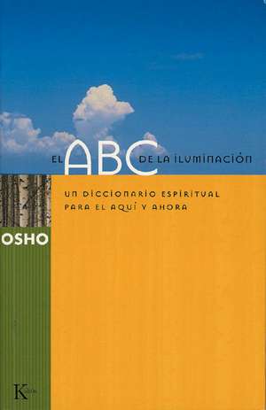 El ABC de La Iluminacion: Un Diccionario Espiritual Para El Aqui y Ahora de Osho