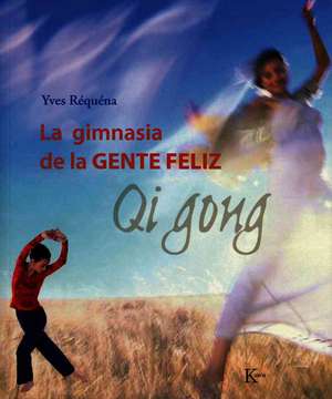 La Gimnasia de la Gente Felíz: Qi Gong de Ives Réquéna