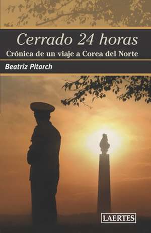 Cerrado 24 Horas: Crónica de un viaje a Corea del Norte de Beatriz Pitarch