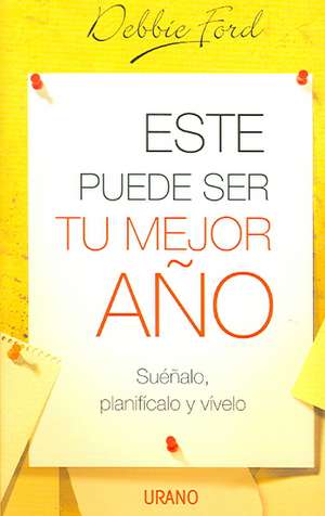 Este Puede Ser Tu Mejor Ano: Suenalo, Planificalo y Vivelo = The Best Year of Your Life de Debbie Ford