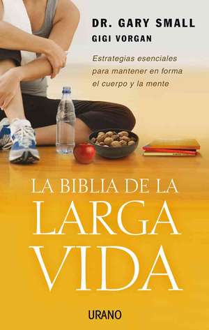 La Biblia de La Larga Vida: Estrategias Esenciales Para Mantener En Forma El Cuerpo y La Mente de Gary Small