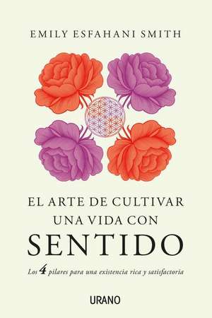 Arte de Cultivar Una Vida Con Sentido, El de Emily Esfahani Smith