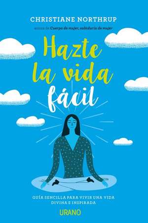 Hazte La Vida Facil de Christiane Northrup