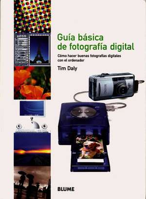 Guia Basica de Fotografia Digital: Como Hacer Buenas Fotografias Digitales Con El Ordenador de Tim Daly