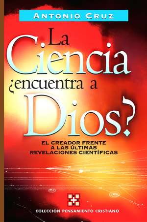 La ciencia, ¿encuentra a Dios? de Antonio Cruz