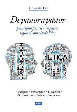 De pastor a pastor: Principios para un pastor según el corazón de Dios de Hernandes Dias-Lopes