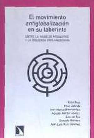 El movimiento antiglobalización en su laberinto de Agustín Morán del Moral