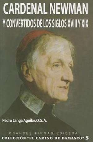 Cardenal Newman y Convertidos de Los Siglos XVIII y XIX de Pedro Langa Aguilar