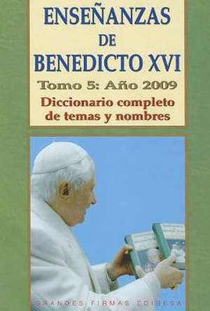 Ensenanzas de Benedicto XVI. Tomo 5: Diccionario Completo de Temas y Nombres de Benedicto XVI