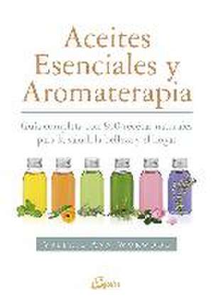 Aceites esenciales y aromaterapia : guía completa con 800 recetas naturales para la salud, la belleza y el hogar de Valerie Ann Worwood