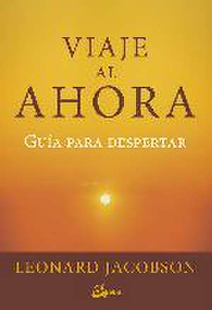 Viaje al ahora : guía para despertar de Leonard Jacobson