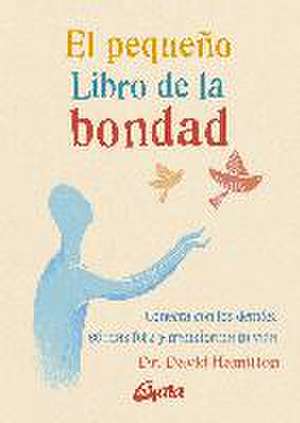 El pequeño libro de la bondad : conecta con los demás, sé más feliz y transforma tu vida de David Hamilton