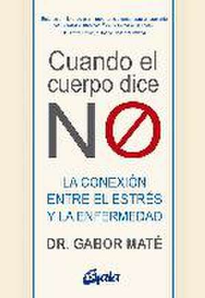 Cuando el cuerpo dice "no" : la conexión entre el estrés y la enfermedad de Gabor Mate