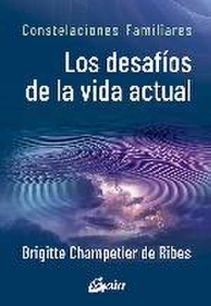 Los desafíos de la vida actual : constelaciones familiares : manual de sistémica de Brigitte Champetier de Ribes