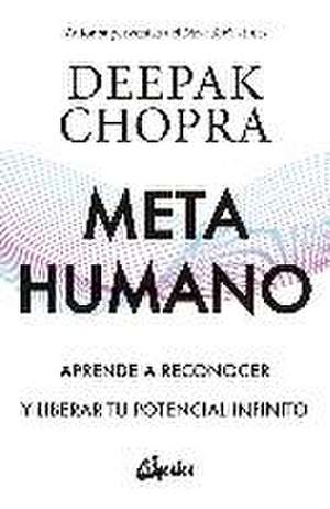 Metahumano : aprende a reconocer y liberar tu potencial infinito de Deepak Chopra