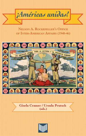 Amricas unidas!: Nelson A. Rockefeller's Office of Inter- American Affairs (1940-46) de Gisela Cramer