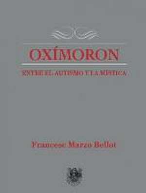 Oxímoron : entre el autismo a la mística de Francesc Marzo Bellot