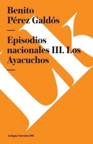 Episodios Nacionales III. Los Ayacuchos de Benito Perez Galdos