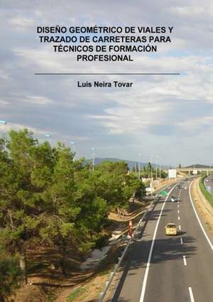 DISEÑO GEOMÉTRICO DE VIALES Y TRAZADO DE CARRETERAS PARA TÉCNICOS DE FORMACIÓN PROFESIONAL de Luis Tovar Neira