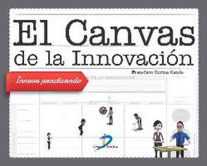 El canvas de la innovación : innova practicando de Francisco Corma Canós