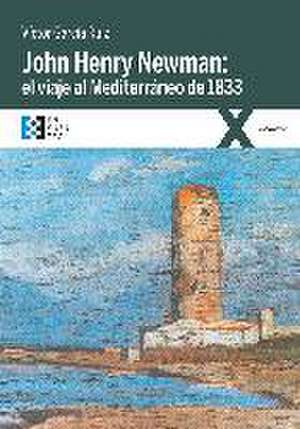 John Henry Newman : el viaje al Mediterráneo de 1833 de Víctor García Ruiz