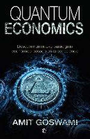 Quantum economics : descubre un nuevo paradigma económico basado en la consciencia de Amit Goswami