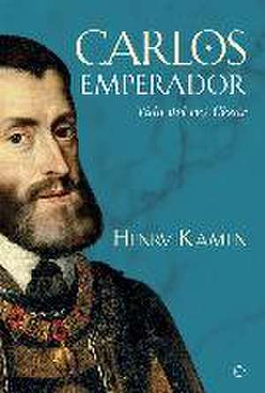 Carlos emperador : vida del rey César de Henry Kamen