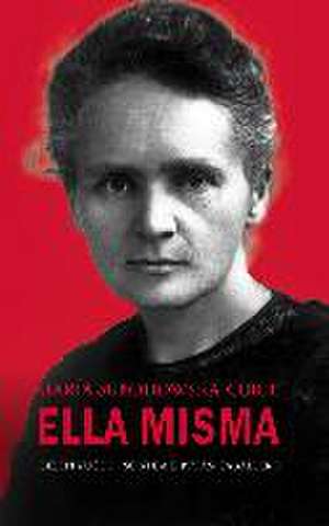 María Sklodowska-Curie : ella misma de María Belén Yuste