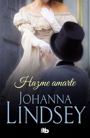 Hazme Amarte / Make Me Love You de Johanna Lindsey