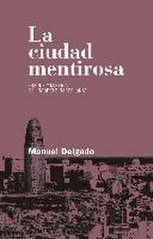 La ciudad mentirosa : fraude y miseria del "modelo Barcelona" de Manuel Delgado