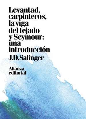 Levantad, carpinteros, la viga del tejado y Seymour : una introducción de J. D. Salinger