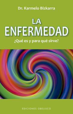 La Enfermedad, Que Es Y Para Que Sirve? de Karmelo Bizkarra