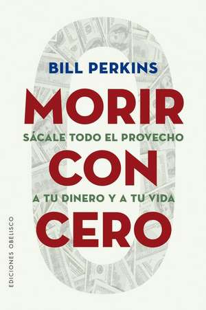 Morir Con Cero de Bill Perkins