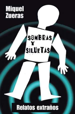 Sombras y Siluetas: Relatos Extranos de Miguel Zueras