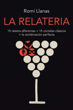 La Relateria: 15 Relatos Diferentes + 15 Cocteles Clasicos = La Combinacion Perfecta de Romi Llanas