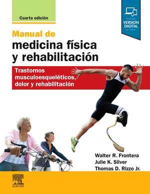 Manual de medicina física y rehabilitación : trastornos musculoesqueléticos, dolor y rehabilitación de Walter R. Frontera