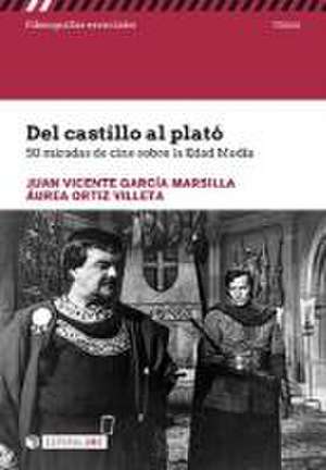 Del castillo al plató : 50 miradas de cine sobre la Edad Media de Juan Vicente García Marsilla