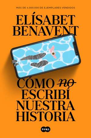 Cómo (No) Escribí Nuestra Historia / How I Did (Not) Write Our Story de Elisabet Benavent