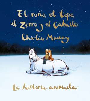 El Niño, El Topo, El Zorro Y El Caballo: La Historia Animada / The Boy, the Mole, the Fox, and the Horse (Animated Ed.) de Charlie Mackesy