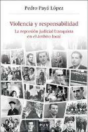 Violencia y responsabilidad : la represión judicial franquista en el ámbito local de Pedro Payá López