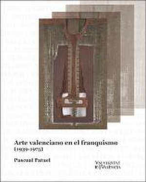 Arte valenciano en el franquismo : (1939-1975) de Pascual Patuel Chust