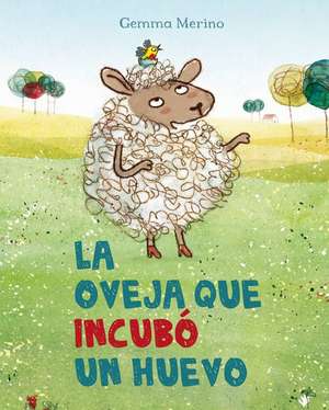 La Oveja Que Incubo un Huevo = The Sheep Who Hatched an Egg de Gemma Merino