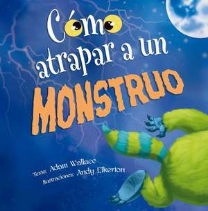 Como Atrapar A un Monstruo = How to Catch a Monster de Adam Wallace