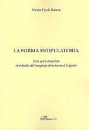 La forma estipulatoria : una aproximación al estudio del lenguaje directo en el Digesto de Núria Coch Roura