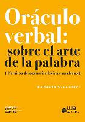 Oráculo verbal : sobre el arte de la palabra : técnicas de oratoria clásica y moderna de Juan Manuel de Faramiñán Gilbert