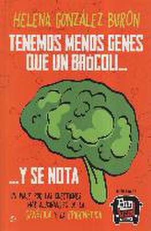 Tenemos menos genes que un brócoli-- y se nota : un viaje por las cuestiones más alucinantes de la genética y la epigenética de Helena González Burón