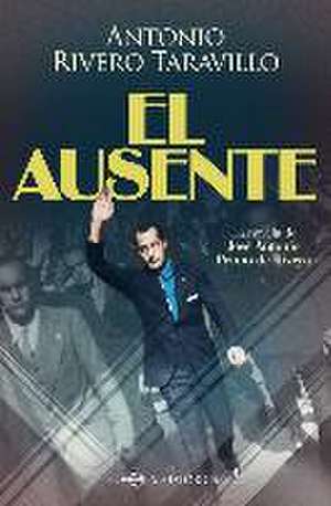 El ausente : la novela de José Antonio Primo de Rivera de Antonio Rivero Taravillo