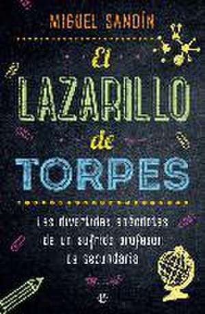 El Lazarillo de Torpes : las divertidas anécdotas de un sufrido profesor de secundaria de Miguel Sandín